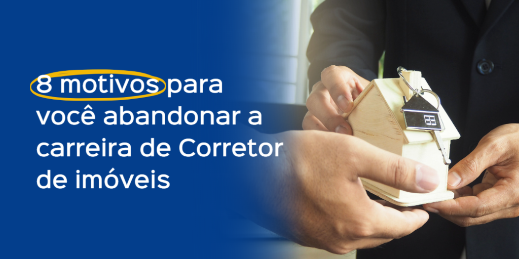 8 motivos para você abandonar a carreira de Corretor de imóveis